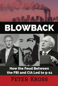 Title: Blowback: How the Feud Between the FBI and CIA Led to 9-11, Author: Peter Kross