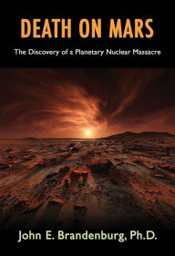 Title: Death on Mars: The Discovery of a Planetary Nuclear Massacre, Author: John E. Brandenburg