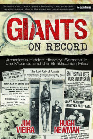 Title: Giants on Record: America's Hidden History, Secrets in the Mounds and the Smithsonian Files, Author: Jim Vieira
