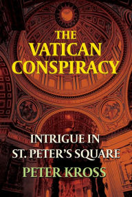 Title: THE VATICAN CONSPIRACY: Intrigue in St. Peter's Square, Author: Peter Kross