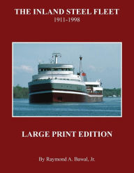 Title: The Inland Steel Fleet - Large Print Edition: 1911 - 1998, Author: Raymond A. Bawal Jr.
