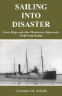 Sailing Into Disaster: Ghost Ships and other Mysterious Shipwrecks of the Great Lakes