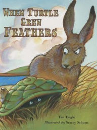 Title: When Turtle Grew Feathers: A Tale from the Choctaw Nation, Author: Tim Tingle