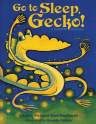 Title: Go To Sleep, Gecko!: A Balinese Folktale, Author: Margaret  Read MacDonald