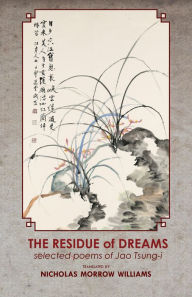 Title: The Residue of Dreams: Selected Poems of Jao Tsung-i, Author: Tsung-I Jao