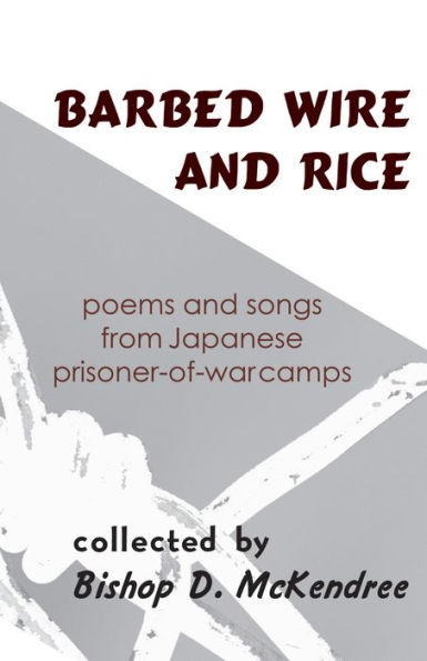 Barbed Wire and Rice: Poems Songs from Japanese Prisoner-of-War Camps