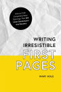 Writing Irresistible First Pages: How to Craft Compelling Story Openings That Hook Gatekeepers and Readers