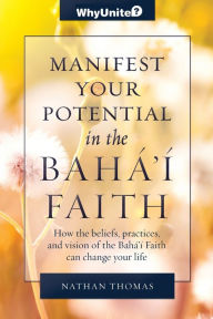 Title: Manifest Your Potential in the Baha'i Faith, Author: Nathan Thomas