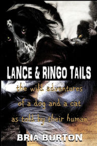 Title: Lance & Ringo Tails: The wild adventures of a dog and a cat as told by their human, Author: Bria Burton