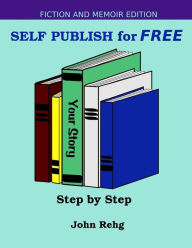 Title: Self Publish for FREE: Step by Step, Author: John Rehg