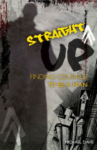 Title: Straight Up!: Finding Courage to be a Man, Author: Michael Davis