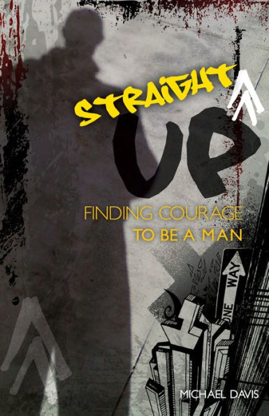 Straight Up!: Finding Courage to be a Man