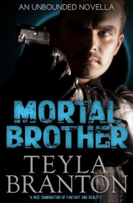 Title: Mortal Brother (An Unbounded Novella), Author: Teyla Branton