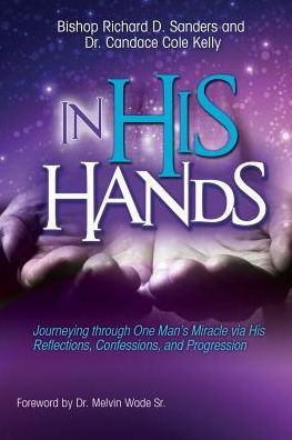His Hands: Journeying through One Man's Miracle via Reflections, Confessions, and Progression