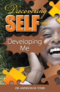 Title: Discovering Self: Developing Me, Author: Antwion M Yowe