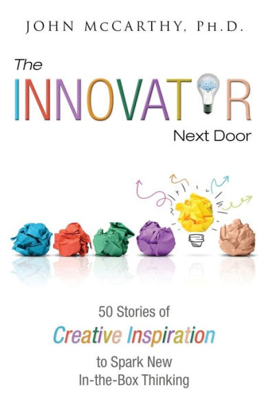 The Innovator Next Door: 50 Stories of Creative Inspiration to Spark New In-the-Box Thinking