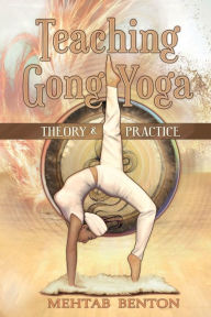 Title: Teaching Gong Yoga, Author: Mehtab Benton