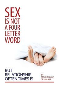 Title: Sex Is Not a Four Letter Word But Relationship Often Times Is, Author: Gary M Douglas