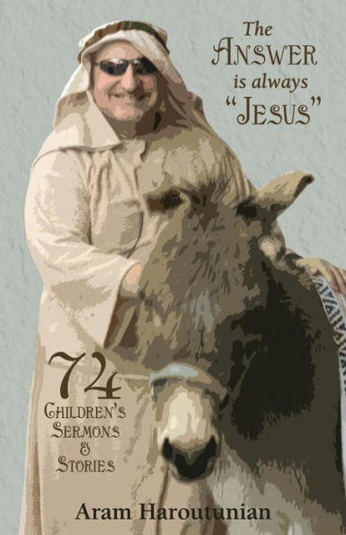 The Answer is Always Jesus: 74 Children's Sermons for All Occasions