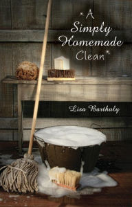 Title: A Simply Homemade Clean, Author: Lisa Barthuly