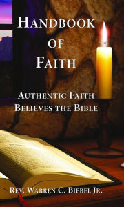 Title: Handbook of Faith: Authentic Faith Believes the Bible, Author: Jr. Warren C Biebel