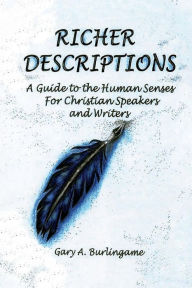 Title: Richer Descriptions: A Guide to the Human Senses for Christian Speakers and Writers, Author: Gary A. Burlingame