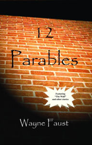 Title: 12 Parables: Stories to Deepen Your Faith, Author: Wayne Faust