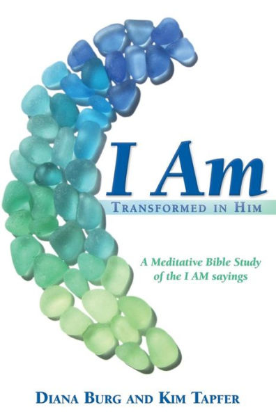 I AM: Transformed in Him: A Meditative Bible Study (All 12 Studies in One Volume)