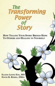 Title: The Transforming Power of Story: How Telling Your Story Brings Hope to Others and Healing to Yourself, Author: Elaine Leong Eng