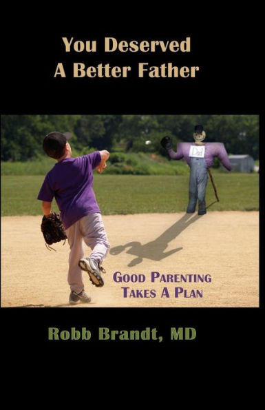 You Deserved a Better Father: Good Parenting Takes a Plan