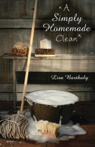 Title: A Simply Homemade Clean, Author: Lisa Barthuly