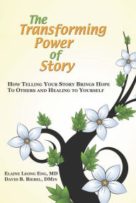 Title: The Transforming Power of Story: How Telling Your Story Brings Hope to Others and Healing to Yourself, Author: Elaine Leong Eng