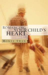 Title: Romancing Your Child's Heart (Second Edition), Author: Monte Swan