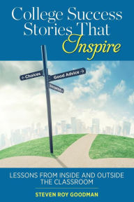 Title: College Success Stories That Inspire: Lessons from Inside and Outside the Classroom, Author: Steven Roy Goodman
