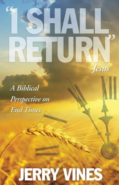 I Shall Return...Jesus: A Biblical Perspective on End Times