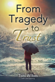 It book download From Tragedy to Trust: a Mother's Story 9781939283122 CHM MOBI DJVU