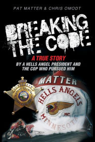 Title: Breaking the Code: A True Story by a Hells Angel President and the Cop Who Pursued Him, Author: Pat Matter