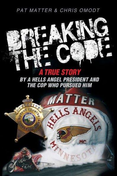 Breaking the Code: a True Story by Hells Angel President and Cop Who Pursued Him