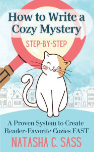 Title: How to Write a Cozy Mystery: Step by Step: A Proven System to Create Reader-Favorite Cozies (Indie Writer's Workshop Book 1), Author: Natasha C Sass