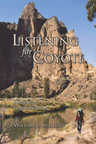Title: Listening for Coyote: A Walk Across Oregon's Wilderness, Author: William L Sullivan