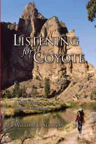 Title: Listening for Coyote: A Walk Across Oregon's Wilderness, Author: William Sullivan