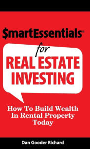 Title: Smart Essentials for Real Estate Investing: How to Build Wealth in Rental Property Today, Author: Dan Gooder Richard