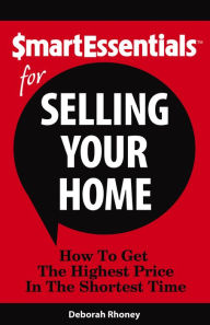 Title: SMART ESSENTIALS FOR SELLING YOUR HOME: How To Get The Highest Price In The Shortest Time, Author: Deborah Rhoney