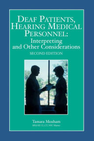 Title: Deaf Patients, Hearing Medical Personnel: Interpreting and Other Considerations, Author: Tamara Moxham