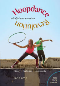 Title: Hoopdance Revolution: Mindfulness in Motion: Full Color Edition, Author: Jan Camp