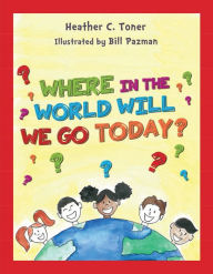 Title: Where In The World Will We Go Today?, Author: Heather Toner