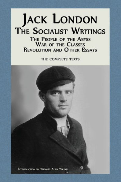 Jack London: The Socialist Writings: The People of the Abyss, War of the Classes, Revolution and Other Essays