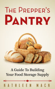 Title: The Prepper's Pantry: A Guide to Building Your Food Storage Supply, Author: Kathleen Mack