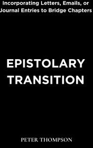 Title: Epistolary Transition: Incorporating Letters, Emails, or Journal Entries to Bridge Chapters, Author: Peter Thompson