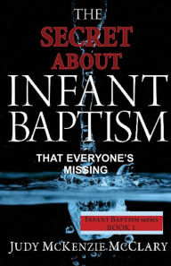 Title: The Secret About Infant Baptism That Everyone's Missing, Author: Judy McKenzie McClary